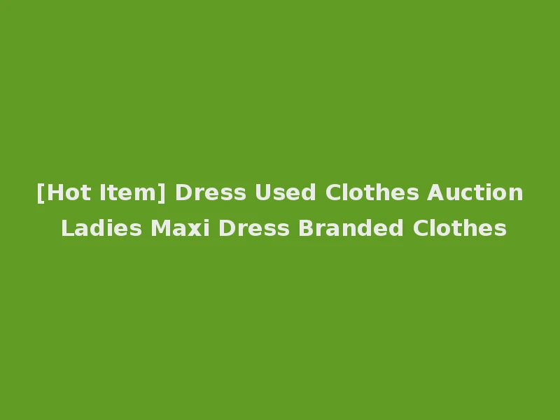[Hot Item] Dress Used Clothes Auction Ladies Maxi Dress Branded Clothes
