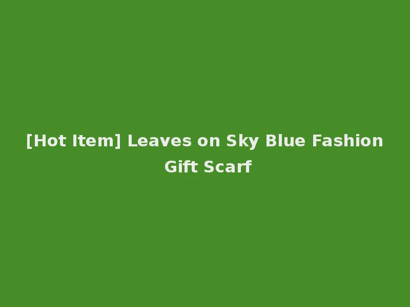[Hot Item] Leaves on Sky Blue Fashion Gift Scarf