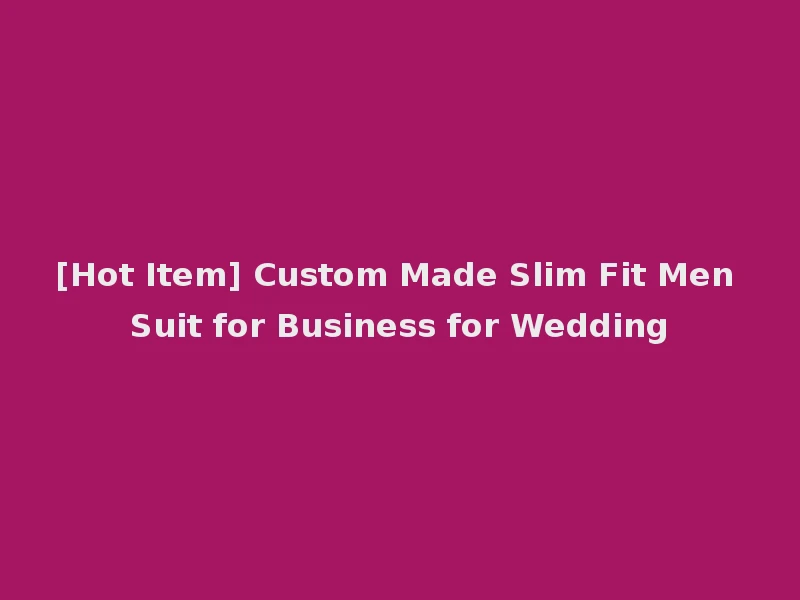 [Hot Item] Custom Made Slim Fit Men Suit for Business for Wedding