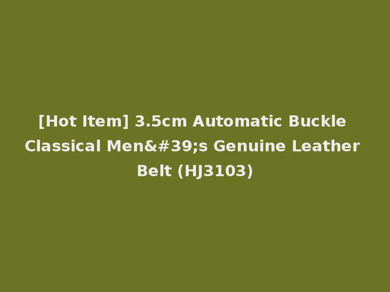 [Hot Item] 3.5cm Automatic Buckle Classical Men's Genuine Leather Belt (HJ3103)
