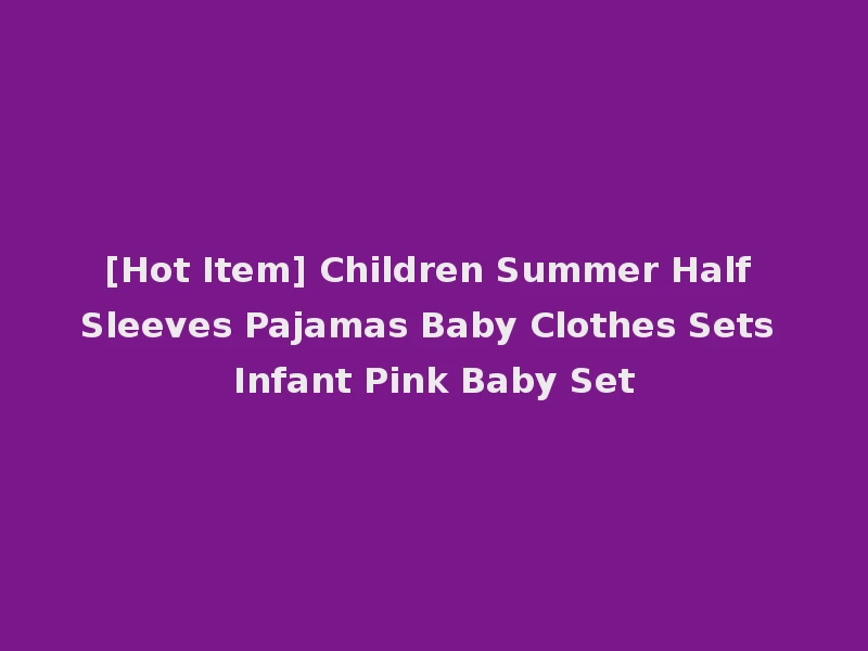 [Hot Item] Children Summer Half Sleeves Pajamas Baby Clothes Sets Infant Pink Baby Set