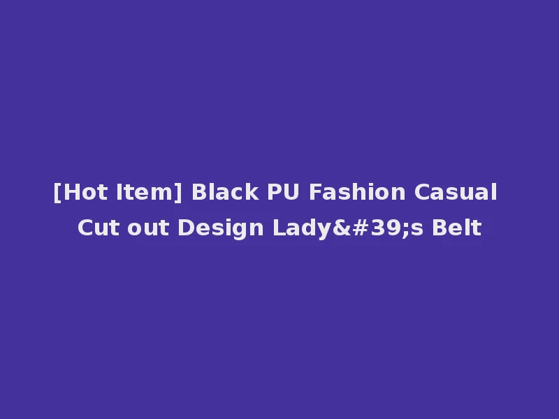 [Hot Item] Black PU Fashion Casual Cut out Design Lady's Belt