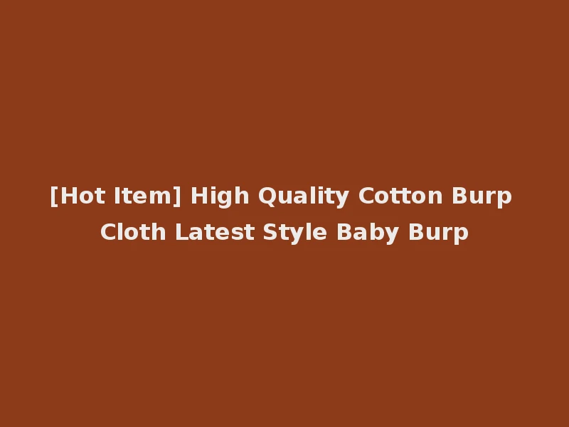 [Hot Item] High Quality Cotton Burp Cloth Latest Style Baby Burp