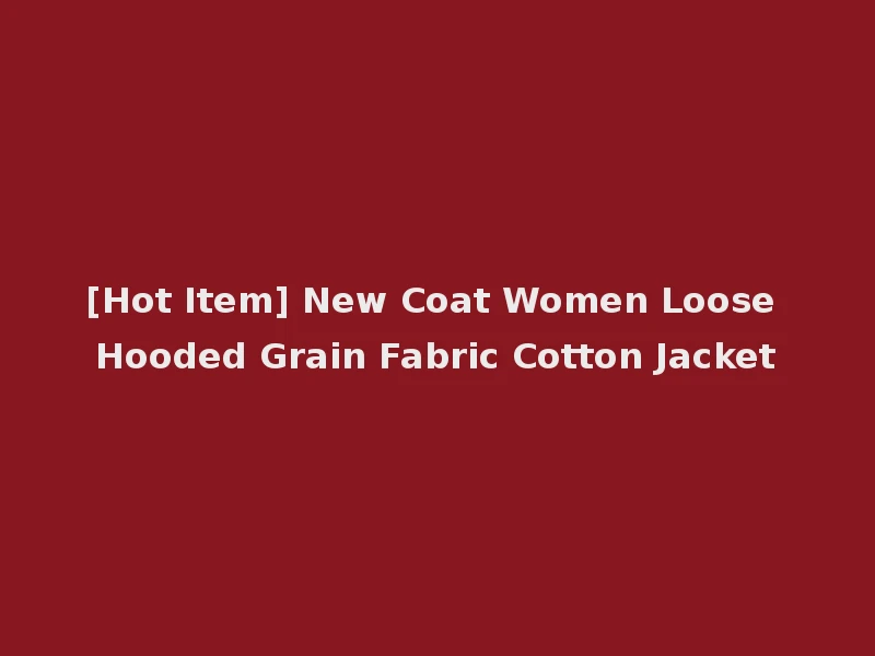[Hot Item] New Coat Women Loose Hooded Grain Fabric Cotton Jacket
