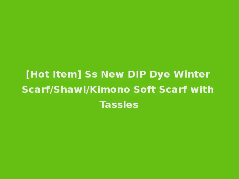 [Hot Item] Ss New DIP Dye Winter Scarf/Shawl/Kimono Soft Scarf with Tassles