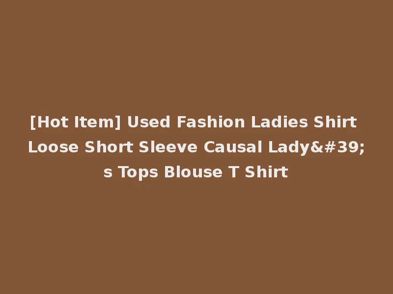 [Hot Item] Used Fashion Ladies Shirt Loose Short Sleeve Causal Lady's Tops Blouse T Shirt