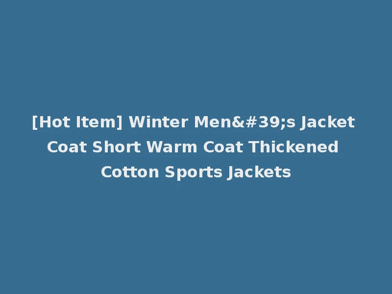 [Hot Item] Winter Men's Jacket Coat Short Warm Coat Thickened Cotton Sports Jackets