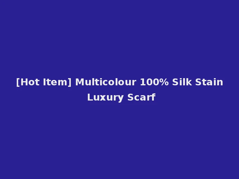 [Hot Item] Multicolour 100% Silk Stain Luxury Scarf