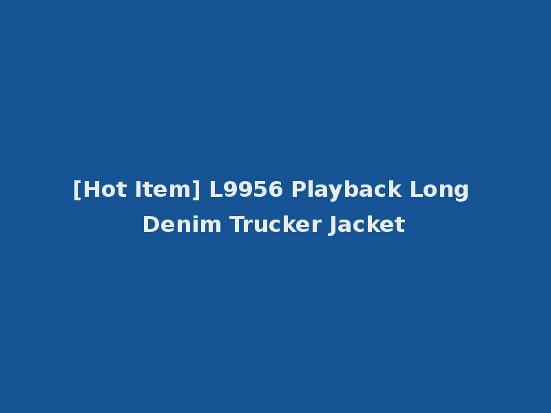 [Hot Item] L9956 Playback Long Denim Trucker Jacket