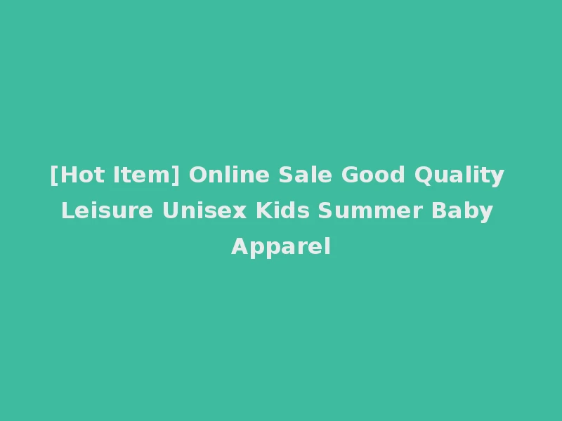 [Hot Item] Online Sale Good Quality Leisure Unisex Kids Summer Baby Apparel