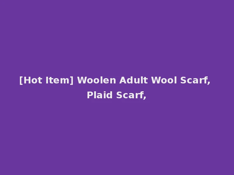 [Hot Item] Woolen Adult Wool Scarf, Plaid Scarf,