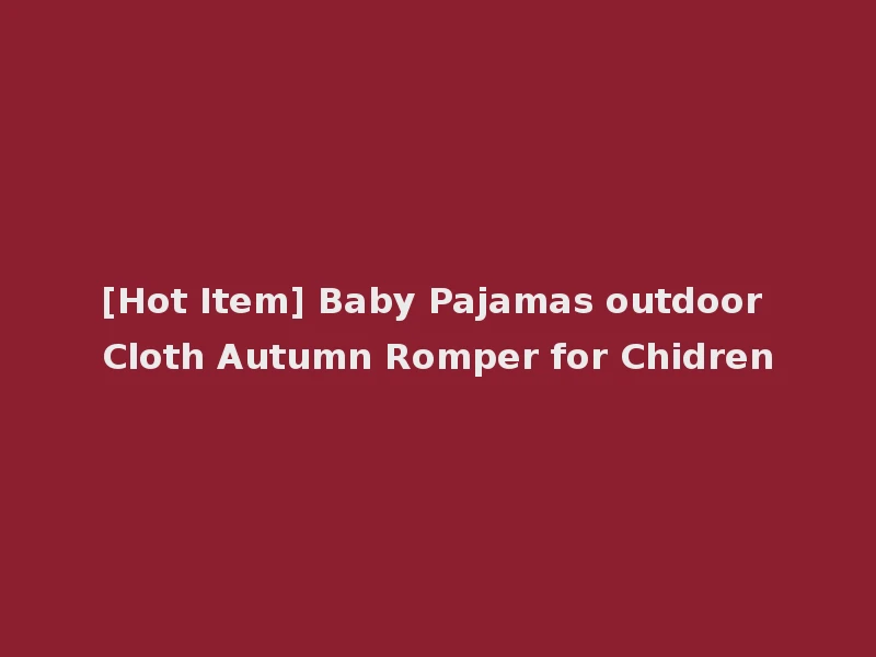 [Hot Item] Baby Pajamas outdoor Cloth Autumn Romper for Chidren