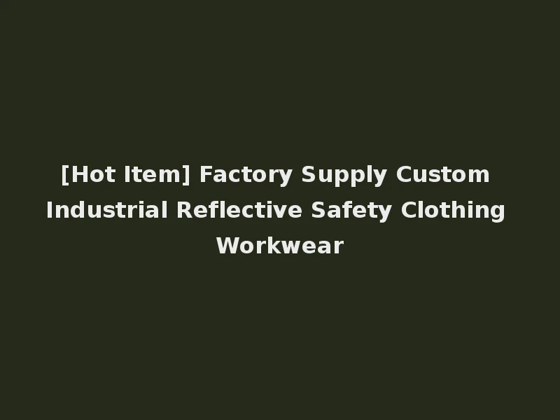 [Hot Item] Factory Supply Custom Industrial Reflective Safety Clothing Workwear