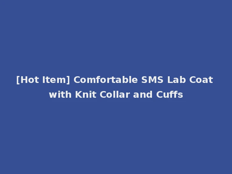[Hot Item] Comfortable SMS Lab Coat with Knit Collar and Cuffs
