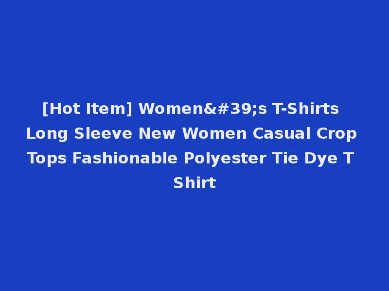 [Hot Item] Women's T-Shirts Long Sleeve New Women Casual Crop Tops Fashionable Polyester Tie Dye T Shirt