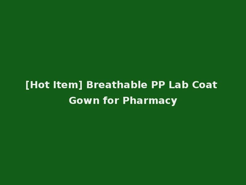 [Hot Item] Breathable PP Lab Coat Gown for Pharmacy