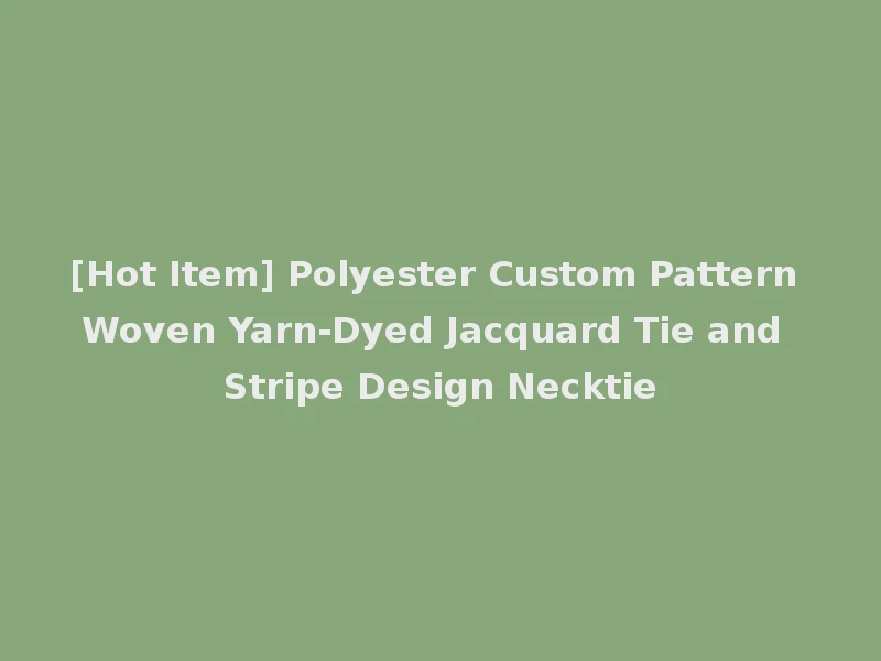 [Hot Item] Polyester Custom Pattern Woven Yarn-Dyed Jacquard Tie and Stripe Design Necktie