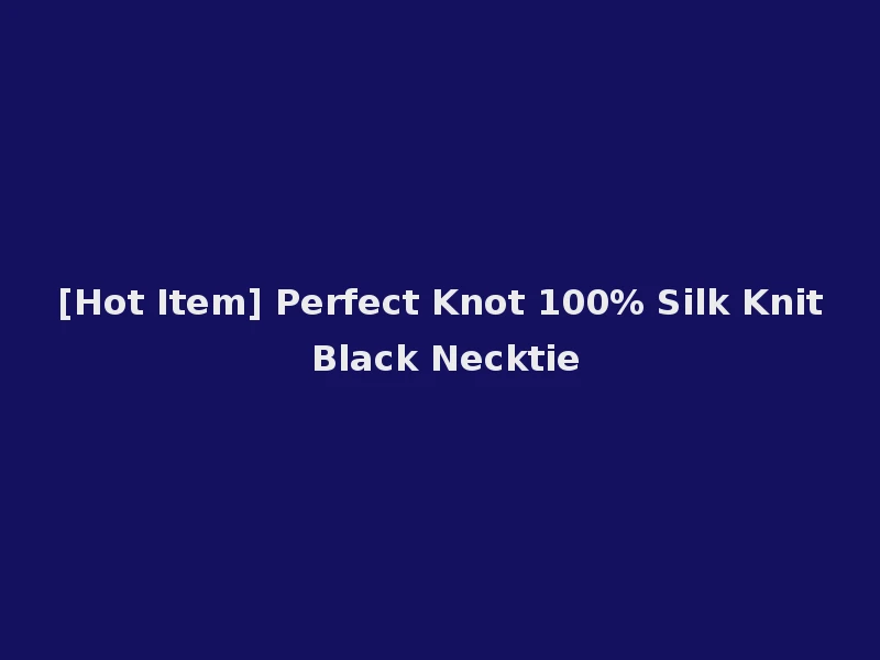 [Hot Item] Perfect Knot 100% Silk Knit Black Necktie