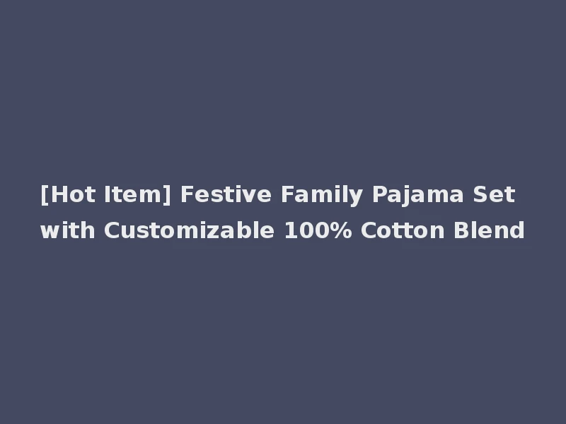 [Hot Item] Festive Family Pajama Set with Customizable 100% Cotton Blend