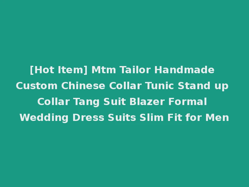 [Hot Item] Mtm Tailor Handmade Custom Chinese Collar Tunic Stand up Collar Tang Suit Blazer Formal Wedding Dress Suits Slim Fit for Men