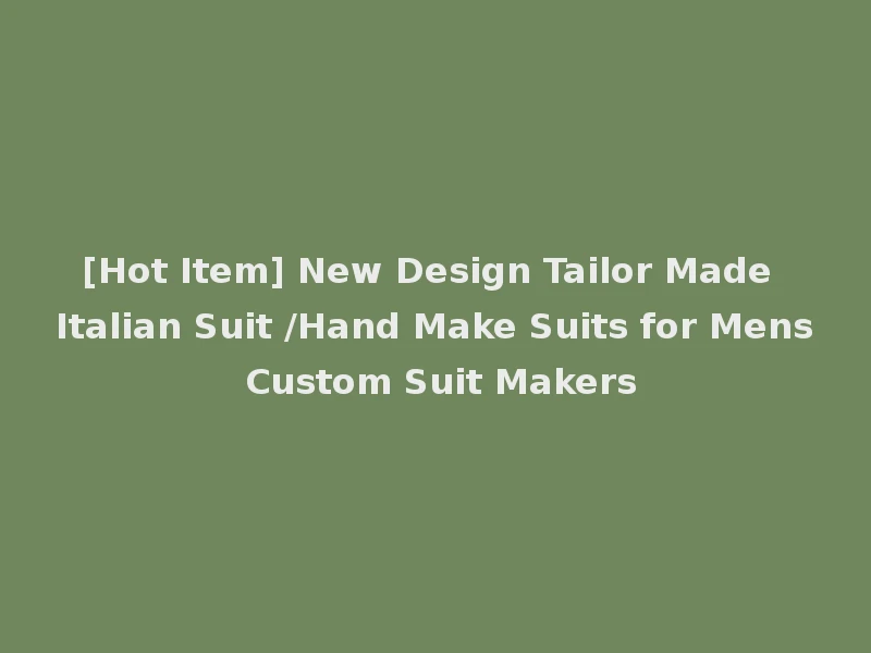 [Hot Item] New Design Tailor Made Italian Suit /Hand Make Suits for Mens Custom Suit Makers