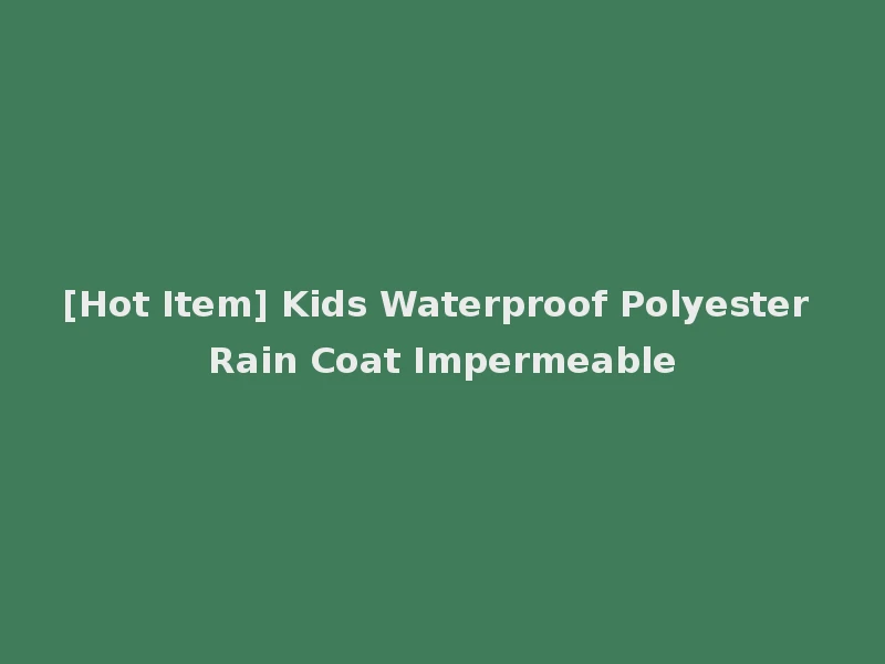 [Hot Item] Kids Waterproof Polyester Rain Coat Impermeable