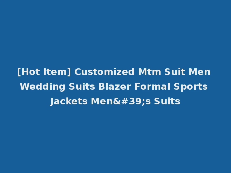 [Hot Item] Customized Mtm Suit Men Wedding Suits Blazer Formal Sports Jackets Men's Suits