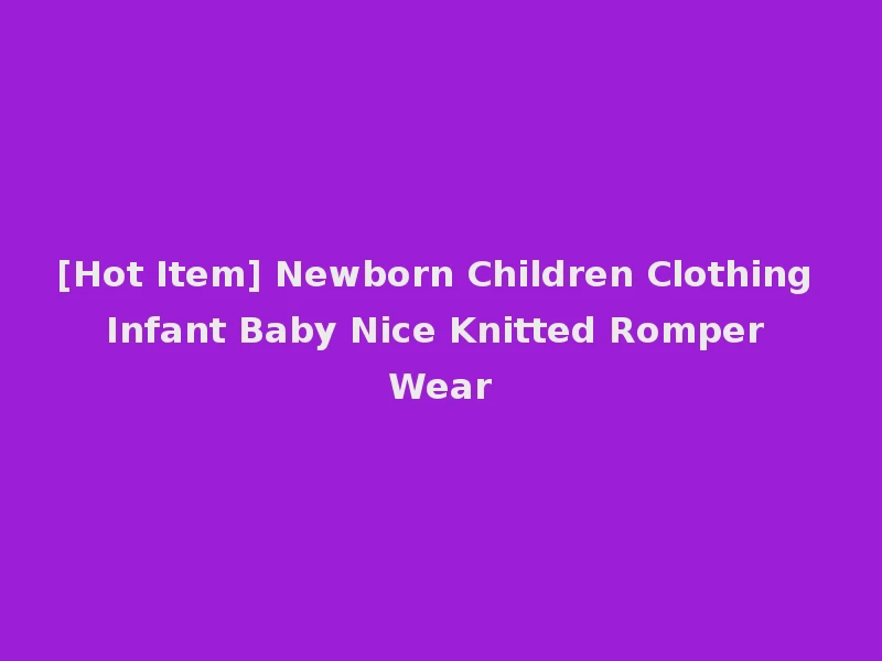[Hot Item] Newborn Children Clothing Infant Baby Nice Knitted Romper Wear