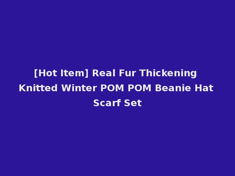 [Hot Item] Real Fur Thickening Knitted Winter POM POM Beanie Hat Scarf Set