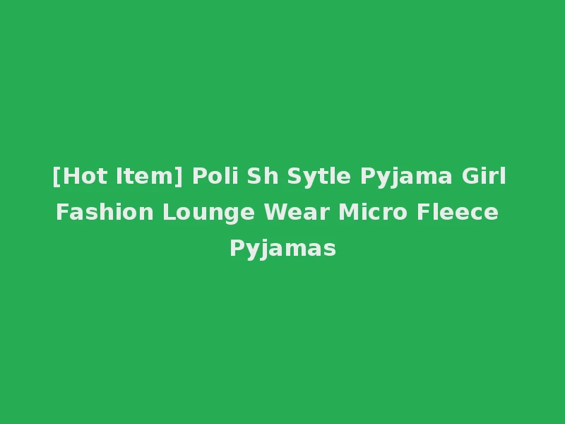 [Hot Item] Poli Sh Sytle Pyjama Girl Fashion Lounge Wear Micro Fleece Pyjamas