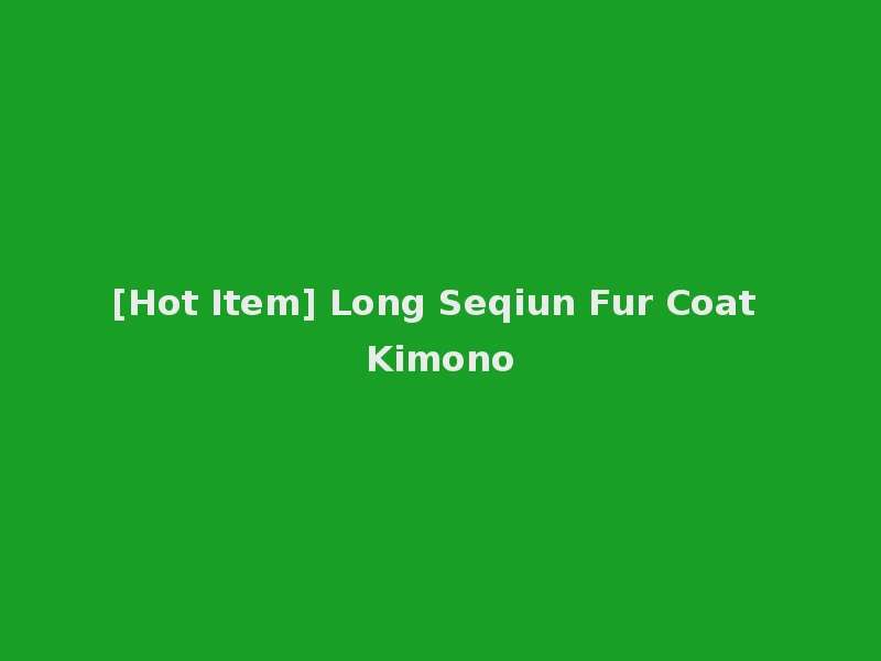 [Hot Item] Long Seqiun Fur Coat Kimono