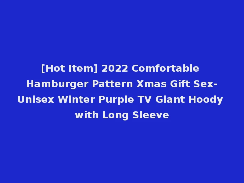 [Hot Item] 2022 Comfortable Hamburger Pattern Xmas Gift Sex-Unisex Winter Purple TV Giant Hoody with Long Sleeve