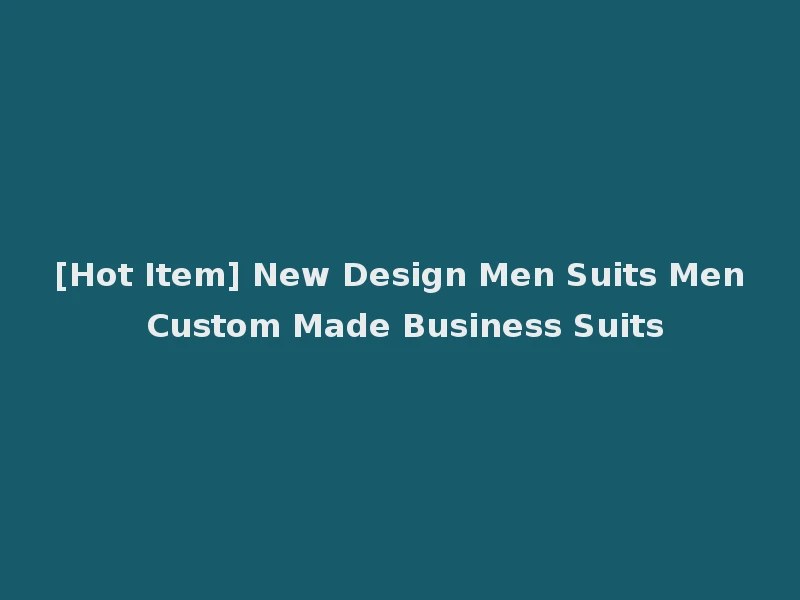 [Hot Item] New Design Men Suits Men Custom Made Business Suits