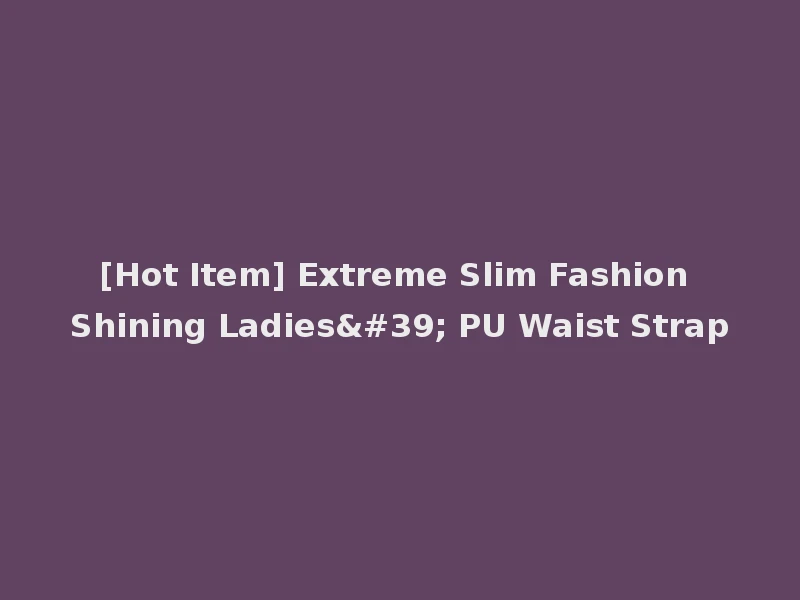 [Hot Item] Extreme Slim Fashion Shining Ladies' PU Waist Strap