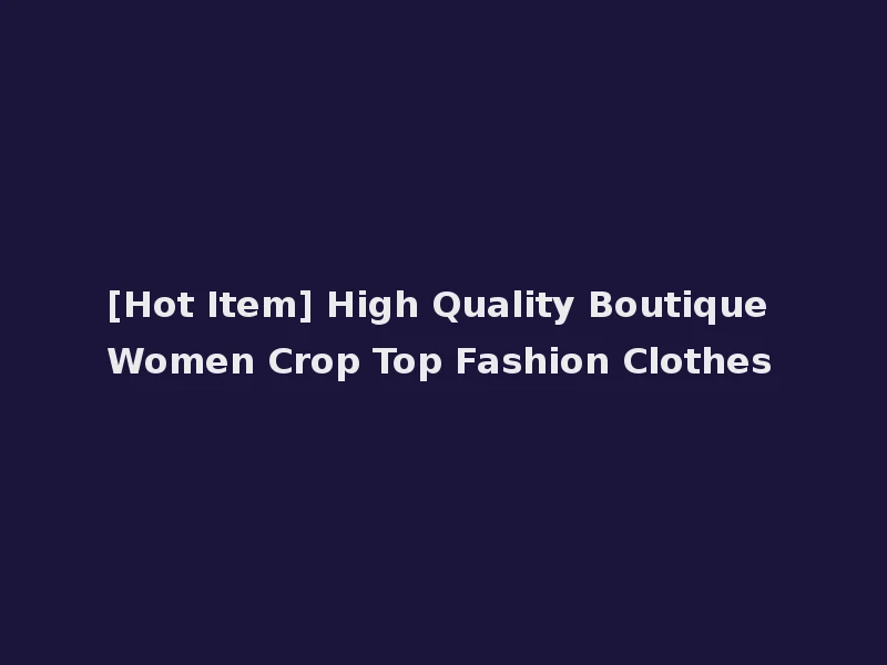 [Hot Item] High Quality Boutique Women Crop Top Fashion Clothes