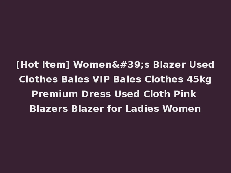[Hot Item] Women's Blazer Used Clothes Bales VIP Bales Clothes 45kg Premium Dress Used Cloth Pink Blazers Blazer for Ladies Women