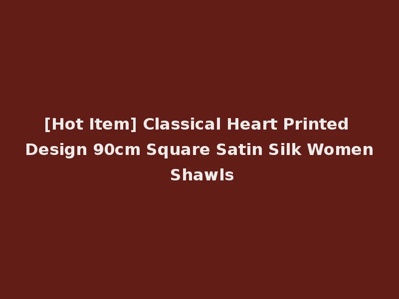 [Hot Item] Classical Heart Printed Design 90cm Square Satin Silk Women Shawls