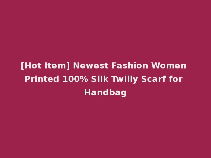 [Hot Item] Newest Fashion Women Printed 100% Silk Twilly Scarf for Handbag