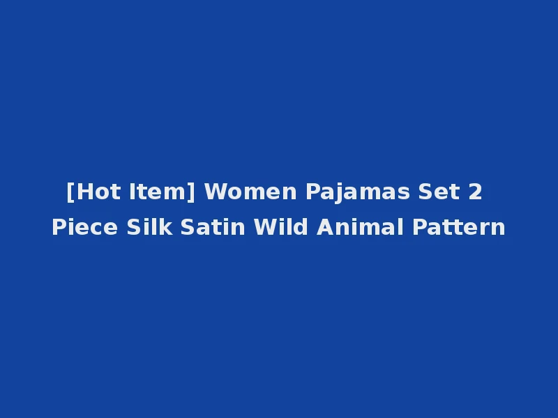 [Hot Item] Women Pajamas Set 2 Piece Silk Satin Wild Animal Pattern