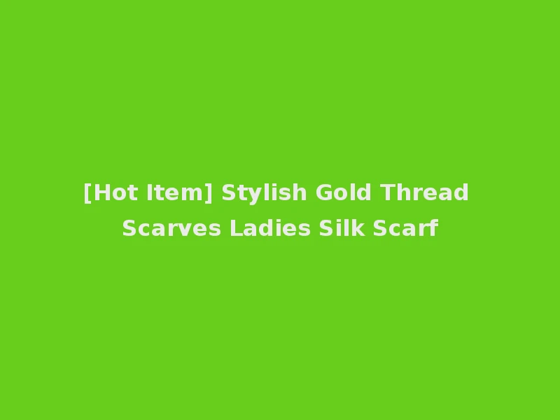 [Hot Item] Stylish Gold Thread Scarves Ladies Silk Scarf