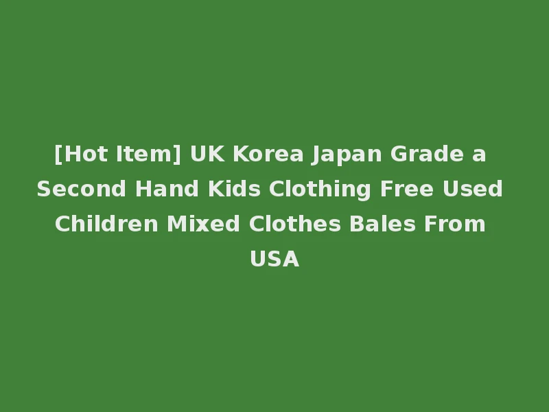 [Hot Item] UK Korea Japan Grade a Second Hand Kids Clothing Free Used Children Mixed Clothes Bales From USA