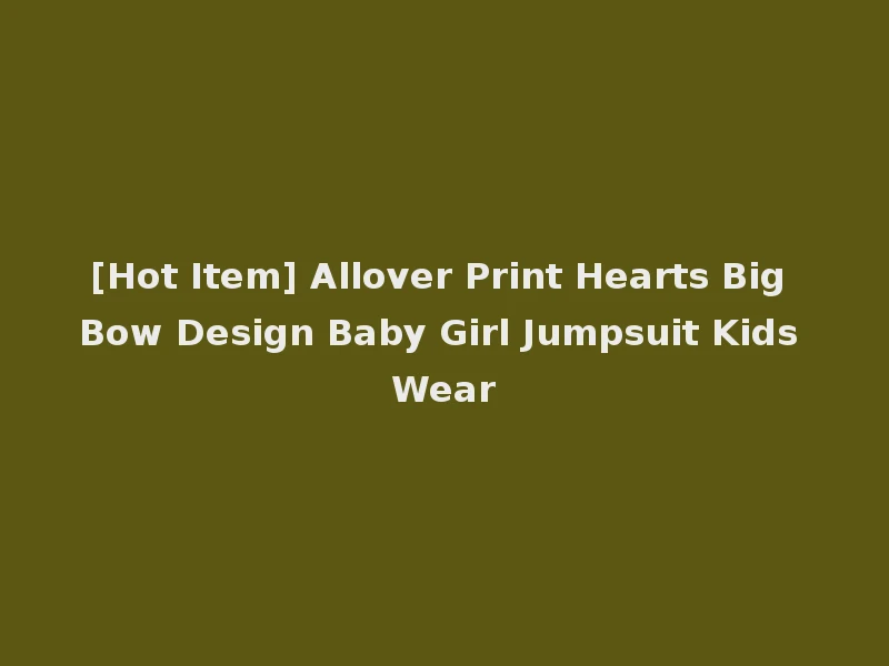 [Hot Item] Allover Print Hearts Big Bow Design Baby Girl Jumpsuit Kids Wear