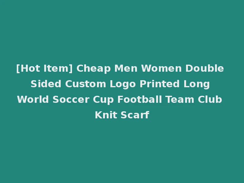 [Hot Item] Cheap Men Women Double Sided Custom Logo Printed Long World Soccer Cup Football Team Club Knit Scarf