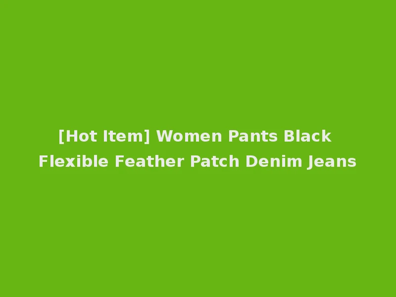 [Hot Item] Women Pants Black Flexible Feather Patch Denim Jeans