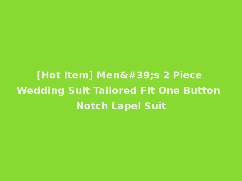 [Hot Item] Men's 2 Piece Wedding Suit Tailored Fit One Button Notch Lapel Suit