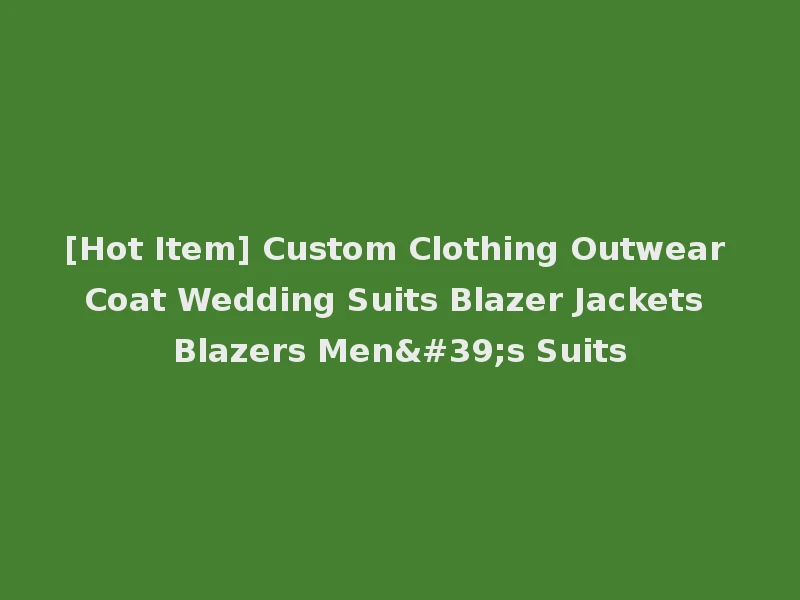 [Hot Item] Custom Clothing Outwear Coat Wedding Suits Blazer Jackets Blazers Men's Suits