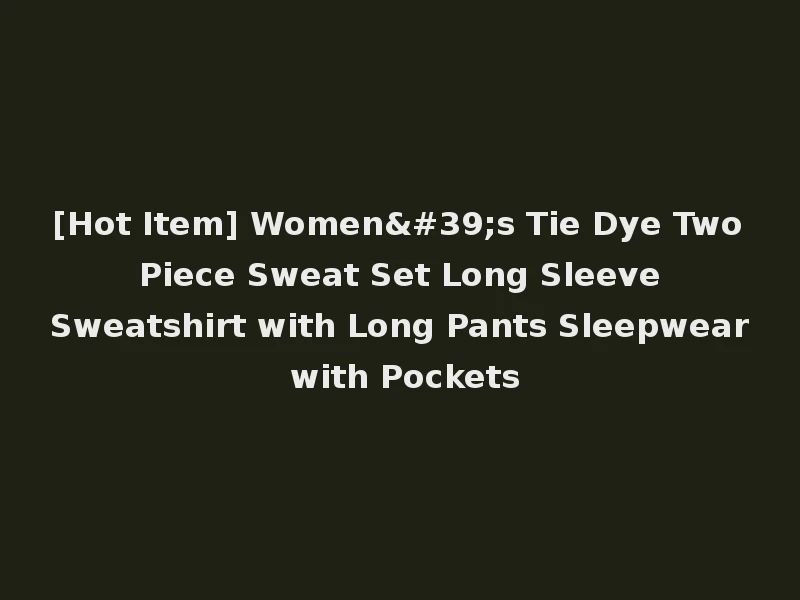 [Hot Item] Women's Tie Dye Two Piece Sweat Set Long Sleeve Sweatshirt with Long Pants Sleepwear with Pockets