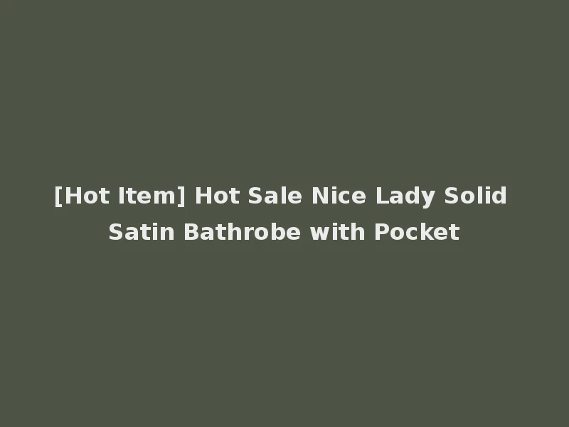 [Hot Item] Hot Sale Nice Lady Solid Satin Bathrobe with Pocket