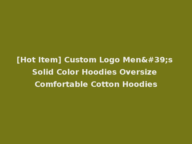 [Hot Item] Custom Logo Men's Solid Color Hoodies Oversize Comfortable Cotton Hoodies
