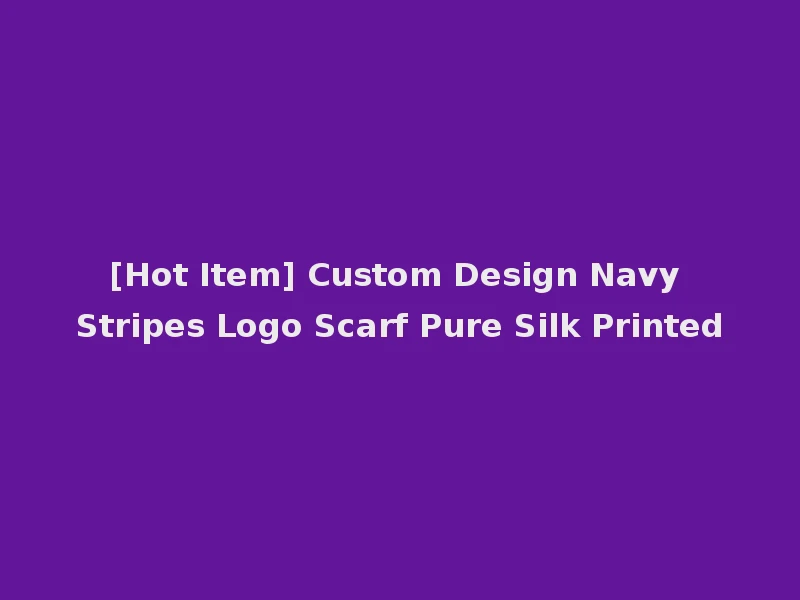 [Hot Item] Custom Design Navy Stripes Logo Scarf Pure Silk Printed